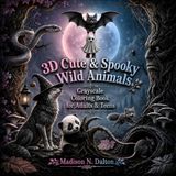 3D Cute & Spooky Wild Animals: Grayscale Coloring Book for Adults & Teens