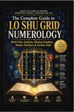 The Lo Shu Grid The Complete Guide to Lo Shu Grid Numerology: A Beginner's Mentorship Program for Birth Date Analysis, Missing Numbers, Master Numbers & Karmic Debt