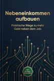 Nebeneinkommen aufbauen: Der praktische Leitfaden für mehr Geld neben dem Job – mit konkreten Zahlen, realistischen Zeitplänen und einem 90-Tage-Aktionsplan