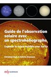 Guide Sol'Ex Guide de l'observation solaire avec un spectrohéliographe: Explorer le Soleil invisible