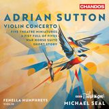 Adrian Sutton: Violin Concerto, Five Theatre Miniatures, a Fist Full of Fives, War Horse Suite, Short Story