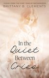 In Brittany B Clements In the Quiet Between Cries