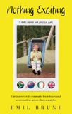 Nothing Troubador Publishing Nothing Exciting: Our journey with traumatic brain injury and severe autism across three countries Paperback