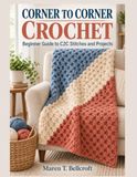 Corner To Corner Crochet: Beginner Guide to C2C Stitches and Projects