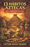13 Independently Published Hábitos Ancestrales Que Cambiarán Tu Vida- 13 Hábitos Aztecas Que Cambiarán Tu Vida