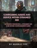 Configuring Dungeons & Dynamics 365 Configuring the Assets and Service within Dynamics 365: An Advanced Dungeons & Dynamics 365 Bare Bones Configuration Guide