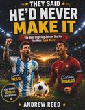 They Said He’d Never Make It: The Best Inspiring Soccer Stories for Kids Ages 8–12