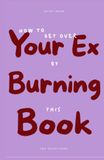 How to Get Over Your Ex by Burning This Book: 100 Questions Journal for Letting Go — Write by Hand, End the Conversation They Left, and Burn What You're Ready to Put Down