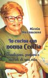 In Cucina Con Nonna Cecilia: Tradizioni, profumi e ricordi di una vita