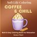 Coffee & Chill Coloring Book: Bold and Easy Designs for Relaxation Featuring Cozy Coffee Drinks, Café Scenes, Sweet Treats and More