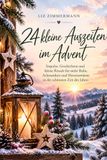 24 kleine Auszeiten im Advent: Impulse, Geschichten und kleine Rituale für mehr Ruhe, Achtsamkeit und Herzenswärme in der schönsten Zeit des Jahres