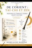 De l’Orient : Tai Chi et Zen: Préparer le corps et l’esprit avant l’action : un manuel de vie, d’art et de présence