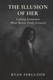 The Illusion of Her: Loving Someone Who Never Truly Existed