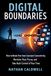 Digital Boundaries: How to Break Free from Constant Connectivity, Reclaim Your Focus, and Take Back Control of Your Time