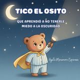 Tico El Osito: Que Aprendió a Tenerle Miedo a la Oscuridad