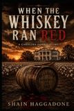 WHERE THE WHISKEY RAN RED: A Carolina Gothic Story