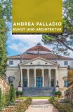Andrea Palladio Kunst und Architektur: Ein Architekturführer durch Vicenza, Venedig und die Villen Venetiens