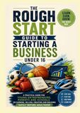 A Rough Start Guide to Starting a Business Under 16