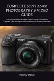 COMPLETE SONY COMPLETE A6700 PHOTOGRAPHY & VIDEO GUIDE