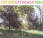 You Cat Power You Are Free