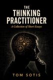 The Thinking Practitioner: A Collection of Short Essays