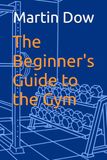 The Beginner's Guide to the Gym