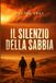 Il Silenzio della Sabbia: Un'estate nel deserto, un segreto di otto anni, trentadue ore per dirsi la verità