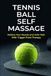 Tennis Ball Self Massage: Relieve Your Muscle and Joint Pain With Trigger Point Therapy