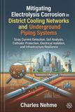 Mitigating Electrolysis Corrosion in Commercial District Cooling Networks and Underground Piping Systems: Stray Current Detection, Soil Analysis, ... Isolation, and Infrastructure Resilience