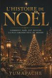 L’Histoire de Noël: Comment Noël est devenu la plus grande fête du monde
