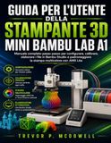 GUIDA Bambu Lab GUIDA PER L'UTENTE DELLA STAMPANTE 3D MINI BAMBU LAB A1