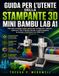 GUIDA Bambu Lab GUIDA PER L'UTENTE DELLA STAMPANTE 3D MINI BAMBU LAB A1