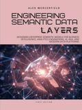 Engineering Semantic Data Layers: Designing Enterprise Semantic Models for Business Intelligence, Analytics Engineering, AI, RAG, and Modern Data Platforms