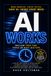AI WORKS: A Step-by-Step Guide to Using ChatGPT, Claude & Other Top AI Tools to Eliminate Busywork, Write Better, Make Smarter Decisions, and Get More Done