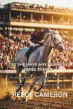 DID SHE HAVE ANY BUSINESS BEING THERE?: The Story of Winning Colours, the Bet Nobody Believed, and the Race That Changed Everything