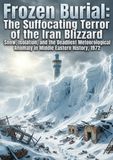 Frozen Burial: The Suffocating Terror of the Iran Blizzard: Snow, Isolation, and the Deadliest Meteorological Anomaly in Middle Eastern History, 1972