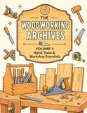 The Woodworking Archives The Woodworking Archives (Volume 1): Hand Tools & Workshop Essentials — A Coloring Book of 60 Detailed Illustrations for Woodworkers, Carpenters & Craft Lovers