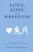 Love, Loss, and Wrestling