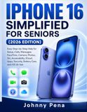 IPHONE Apple IPHONE 16 SIMPLIFIED FOR SENIORS (2026 EDITION): Easy Step-by-Step Help for Setup, Calls, Messages, FaceTime, Camera, Photos, Siri, Accessibility, iCloud, Apps, Security, Battery Care, and iOS 26 Use