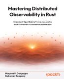 Mastering Packt Publishing Mastering Distributed Observability in Rust: Implement OpenTelemetry in a real-world, multi-container e-commerce architecture