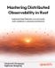 Mastering Packt Publishing Mastering Distributed Observability in Rust: Implement OpenTelemetry in a real-world, multi-container e-commerce architecture
