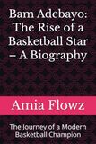 Bam Adebayo: The Rise of a Basketball Star – A Biography: The Journey of a Modern Basketball Champion