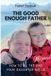 The Good Enough Father: How to Be the Dad Your Daughter Needs — A Guide for Every Stage of Her Life