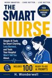 The Smart Nurse: Simple AI Tools to for Smart Charting, Less Burnout, and Tools Your Hospital Won't Tell You About: How Busy RNs, LPNs & Nurse ... Hours Every Shift and Reclaim Their Lives