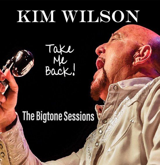 Kim Wilson Take Me Back - The Bigtone Sessions