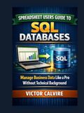 Spreadsheet Users Guide to SQL Databases: Manage Business Data Like a Pro Without Technical Background