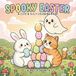 Spooky Easter Spooky Easter - A Cute & Silly Coloring Book