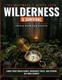 The Ultimate 7 steps into Wilderness & Survival Trivia Book: Large Print Brain Games, Bushcraft Facts, and Extreme Off-Grid Secrets for Adults