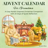 Advent Calendar for Grandma: An Adult Countdown & Cozy Nordic-Inspired Christmas Companion with 24 Days of Beautiful Rituals, Daily Reflections, & Mindful Holiday Moments
