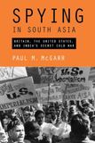 Spying in South Asia: Britain, the United States, and India's Secret Cold War